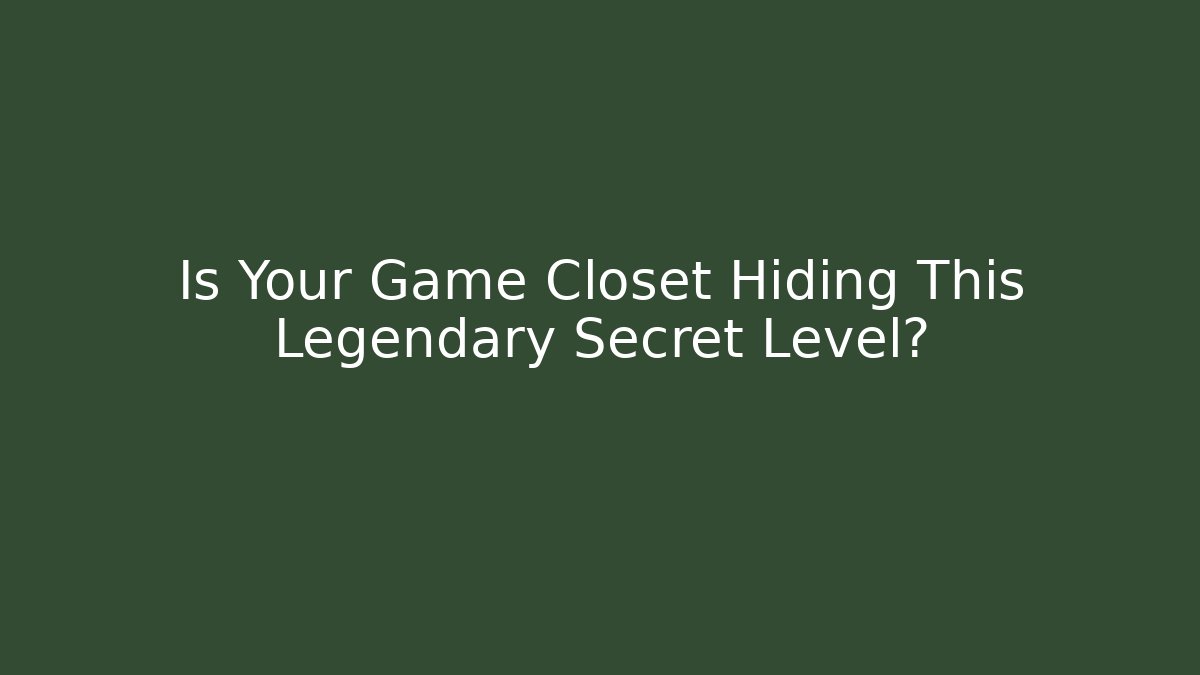 Is Your Game Closet Hiding This Legendary Secret Level?