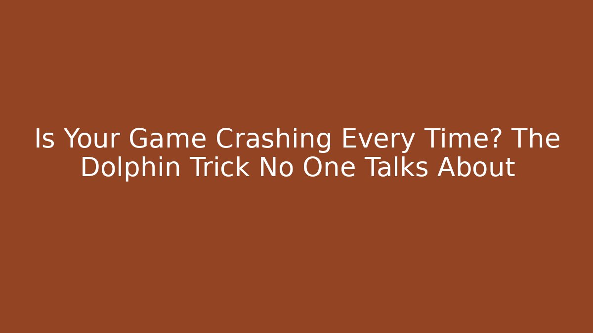 Is Your Game Crashing Every Time? The Dolphin Trick No One Talks About