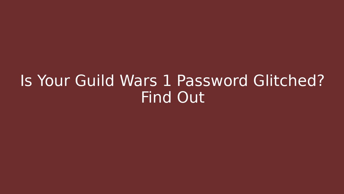 Is Your Guild Wars 1 Password Glitched? Find Out