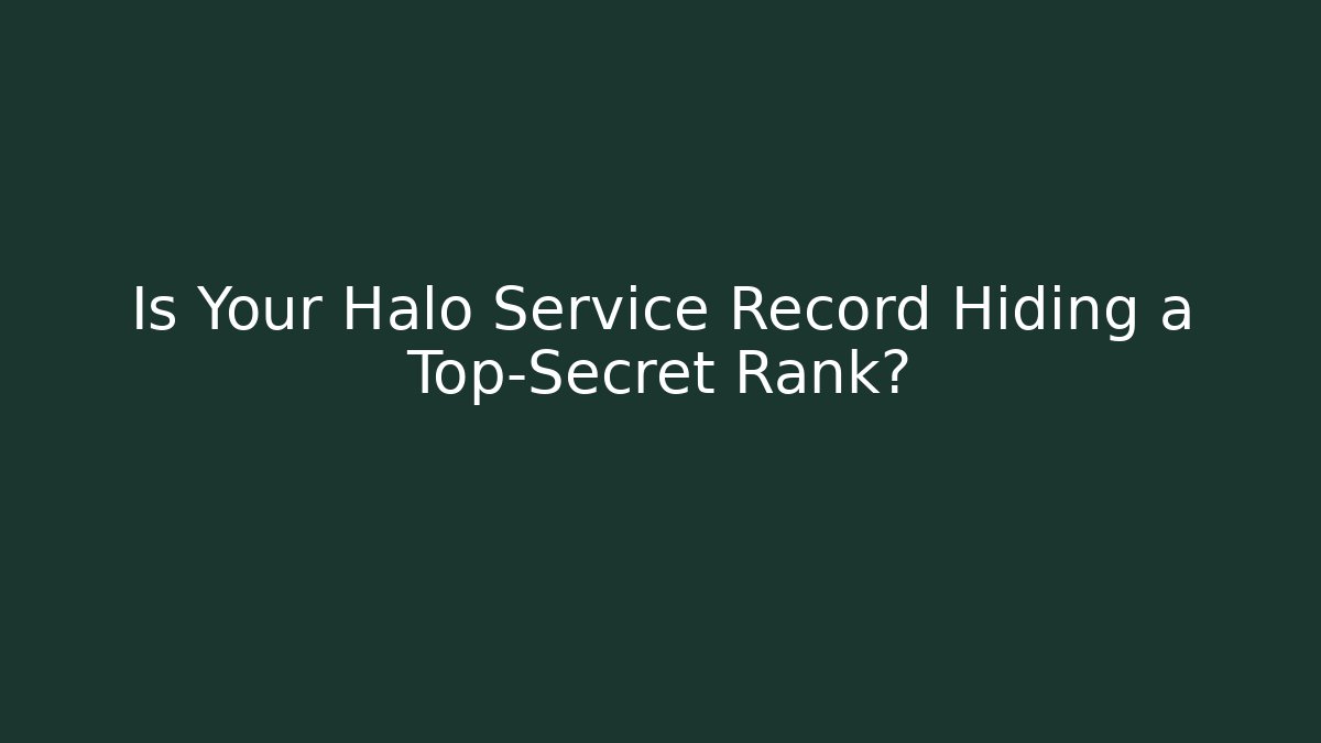 Is Your Halo Service Record Hiding a Top-Secret Rank?
