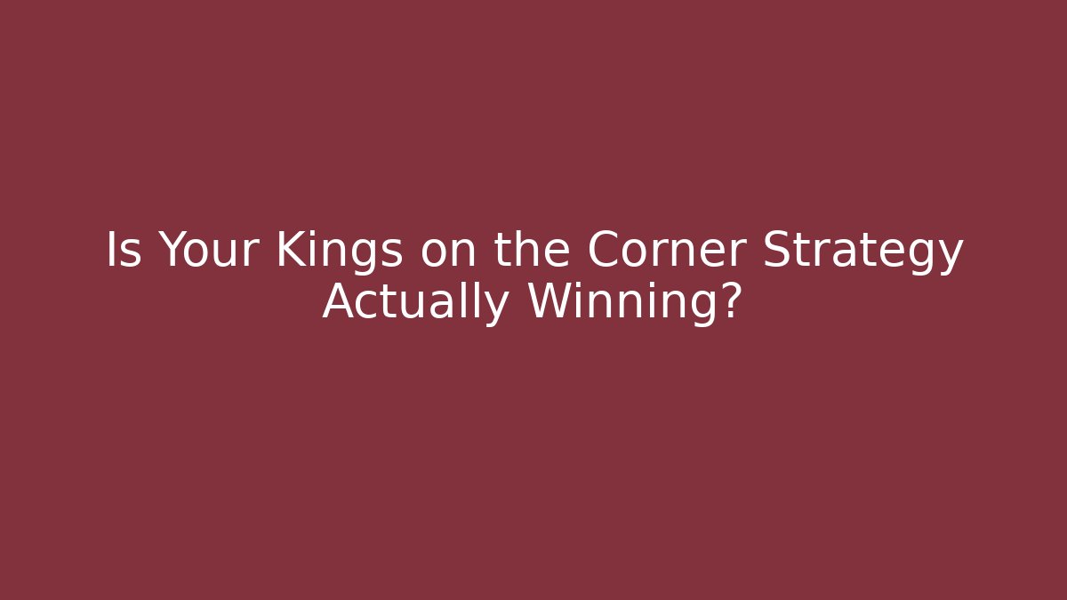 Is Your Kings on the Corner Strategy Actually Winning?