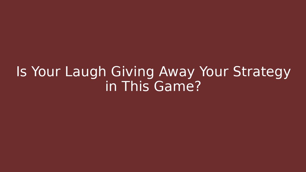 Is Your Laugh Giving Away Your Strategy in This Game? - The Family Holidays