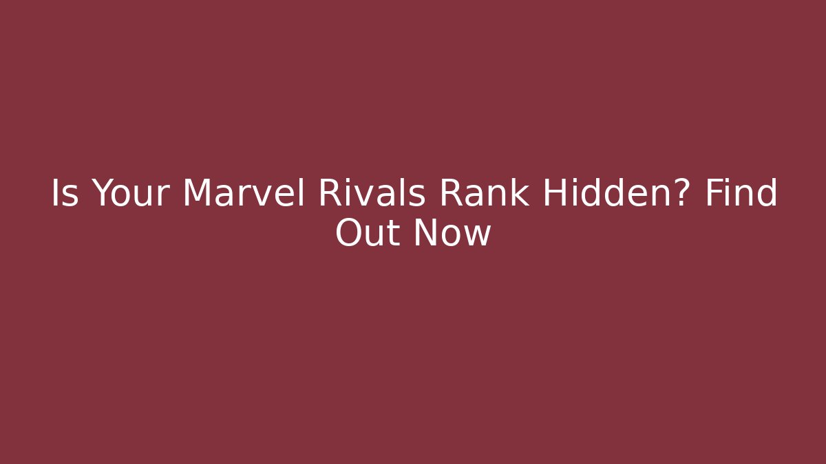 Is Your Marvel Rivals Rank Hidden? Find Out Now