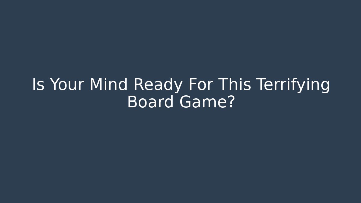 Is Your Mind Ready For This Terrifying Board Game?