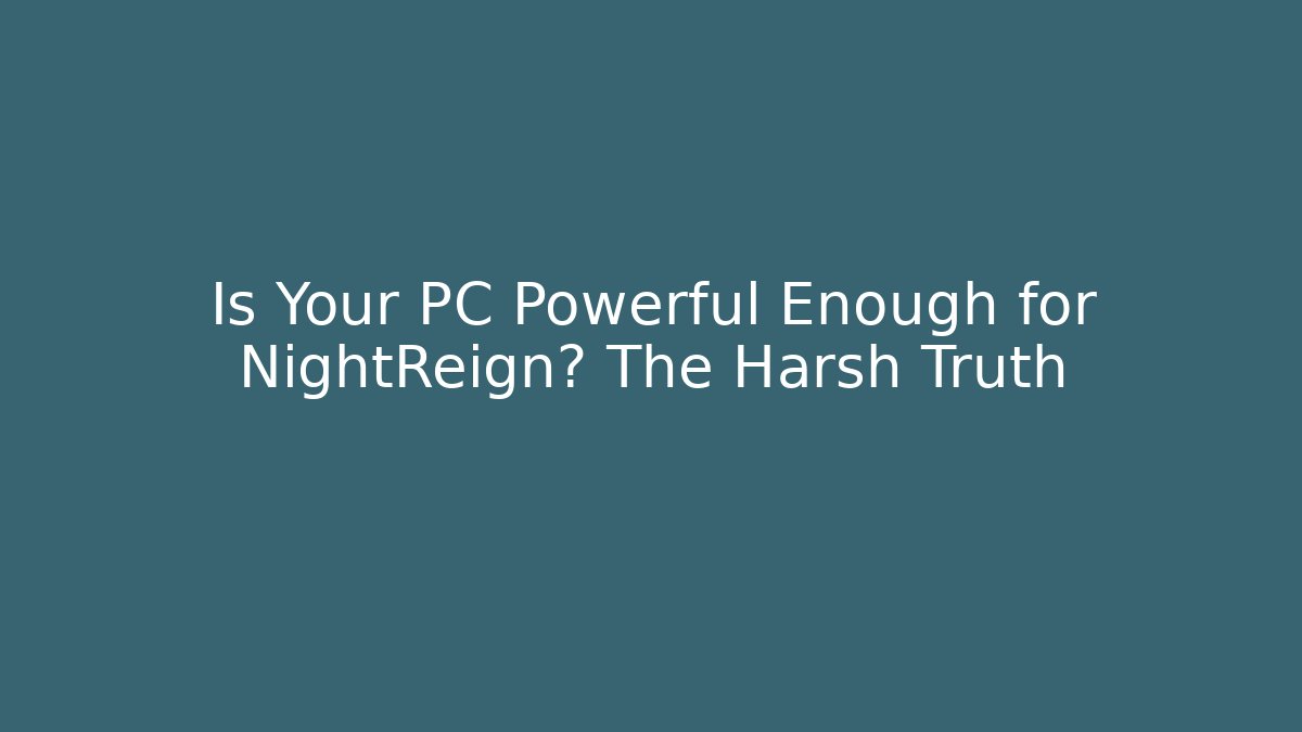 Is Your PC Powerful Enough for NightReign? The Harsh Truth