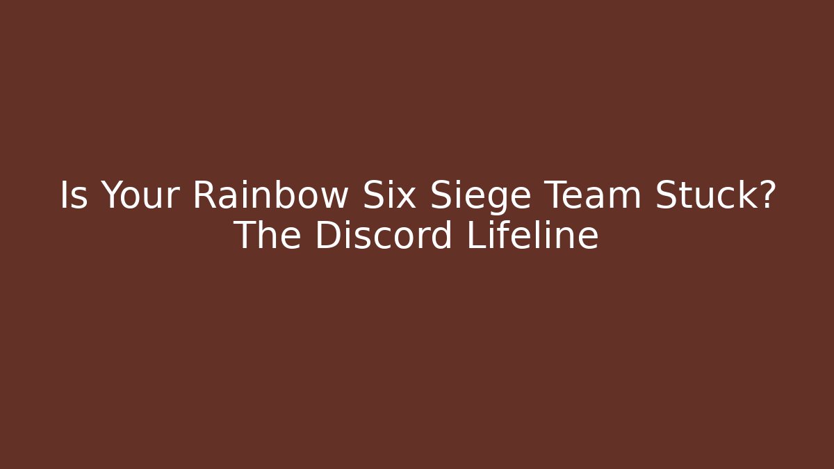 Is Your Rainbow Six Siege Team Stuck? The Discord Lifeline