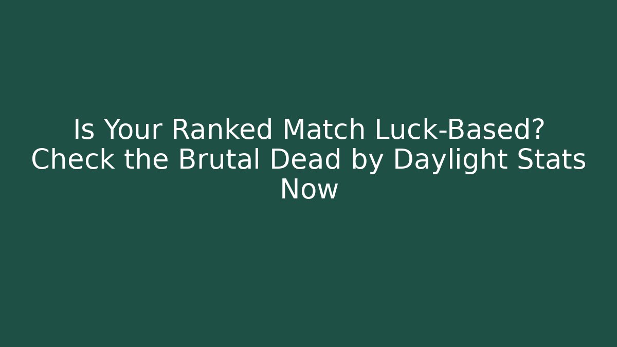 Is Your Ranked Match Luck-Based? Check the Brutal Dead by Daylight Stats Now