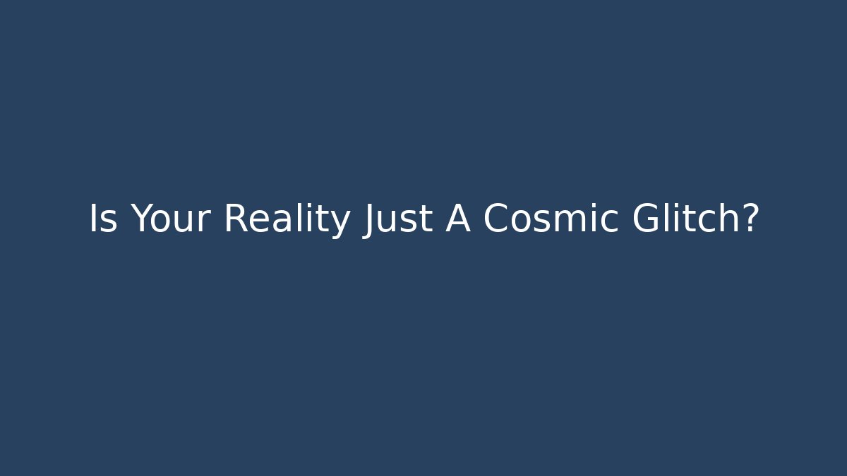 Is Your Reality Just A Cosmic Glitch? - The Family Holidays