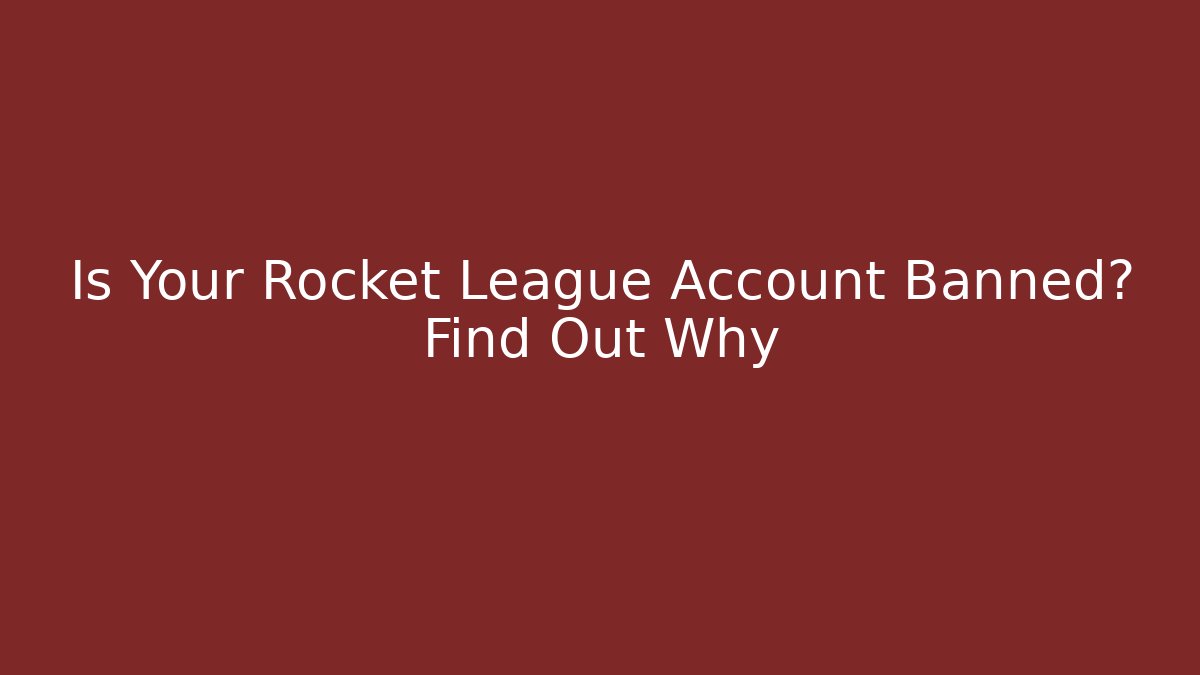 Is Your Rocket League Account Banned? Find Out Why - The Family Holidays