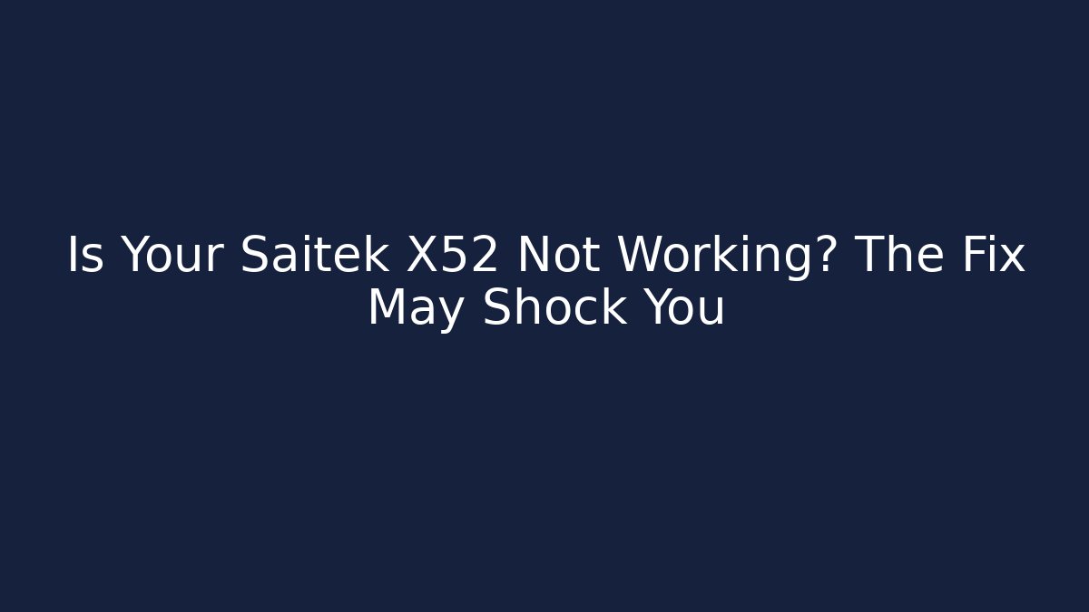 Is Your Saitek X52 Not Working? The Fix May Shock You