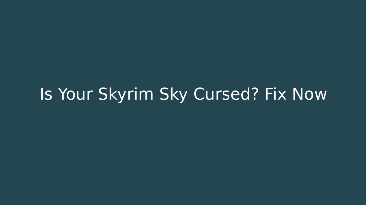 Is Your Skyrim Sky Cursed? Fix Now