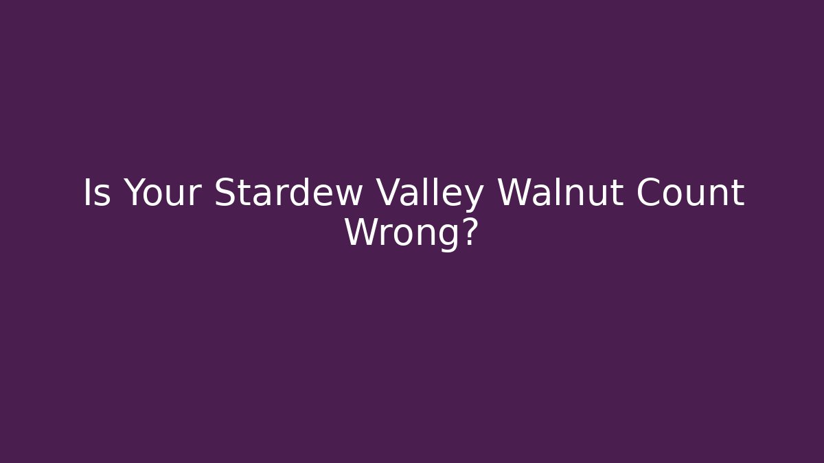 Is Your Stardew Valley Walnut Count Wrong?
