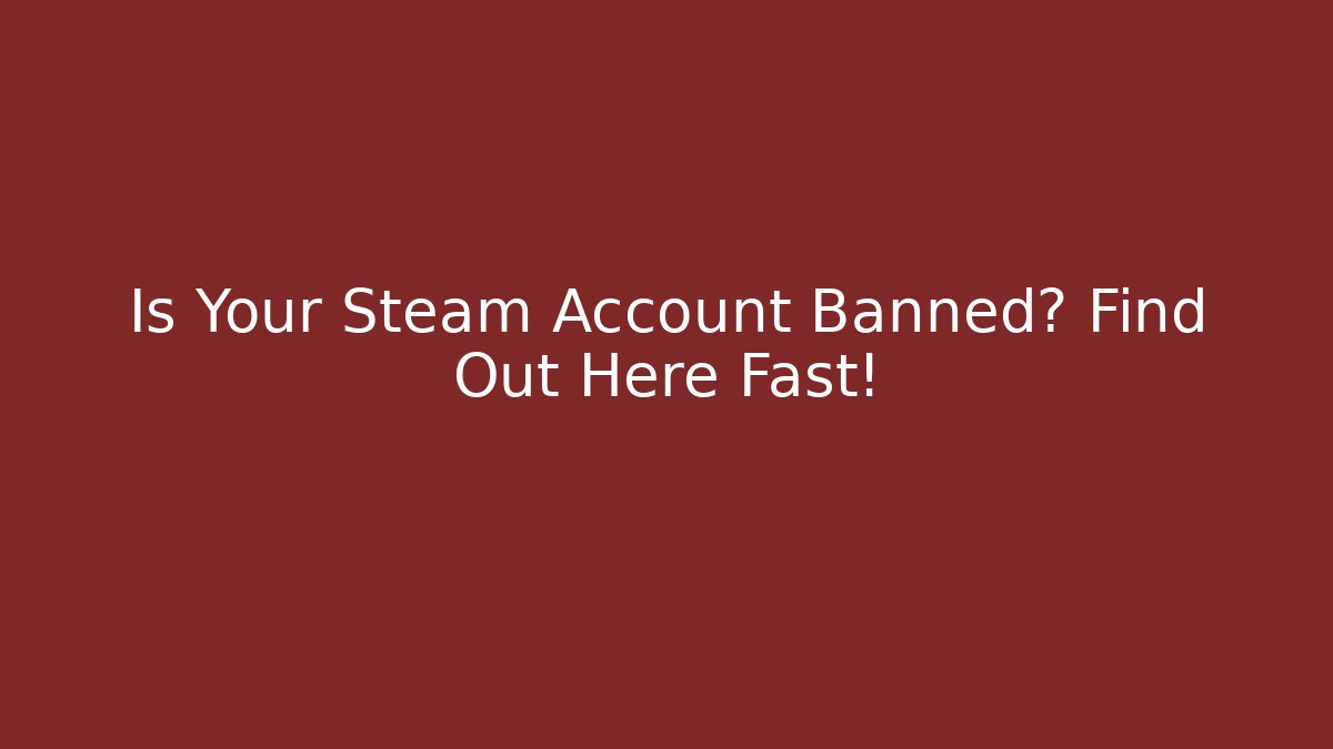 Is Your Steam Account Banned? Find Out Here Fast! - The Family Holidays