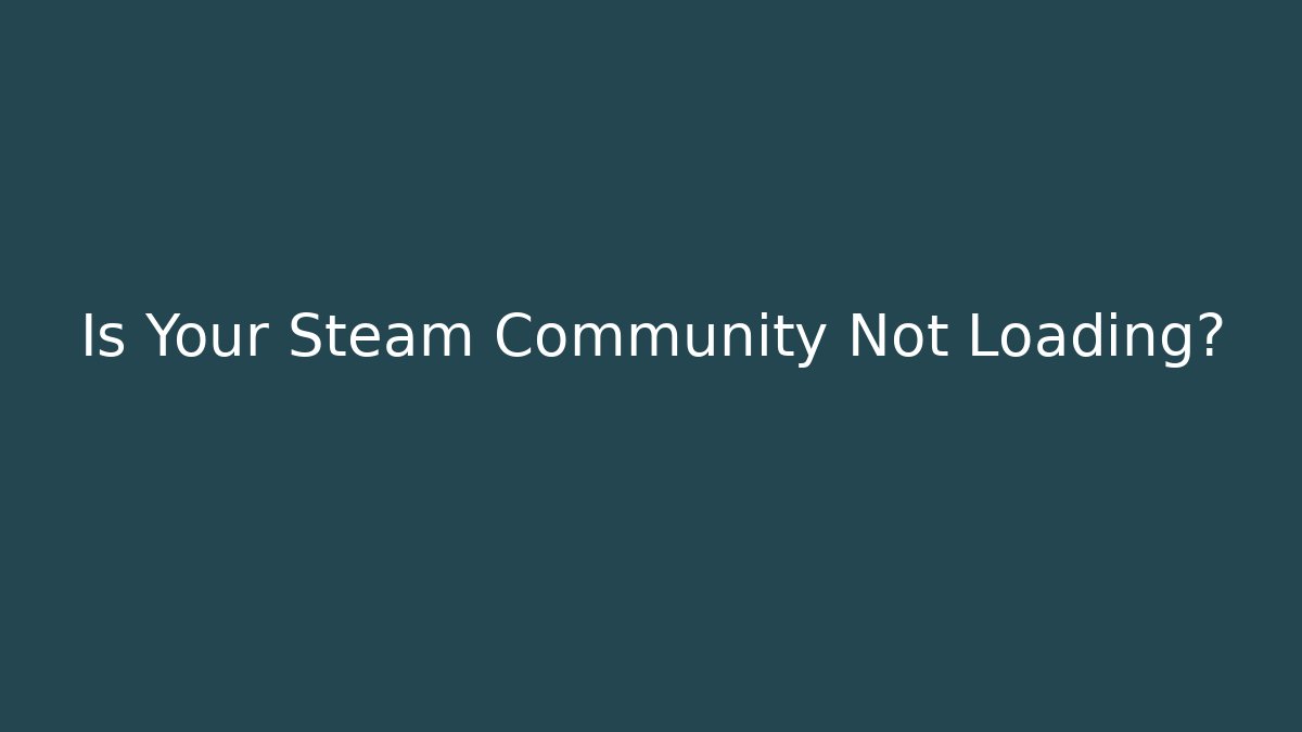 Is Your Steam Community Not Loading?