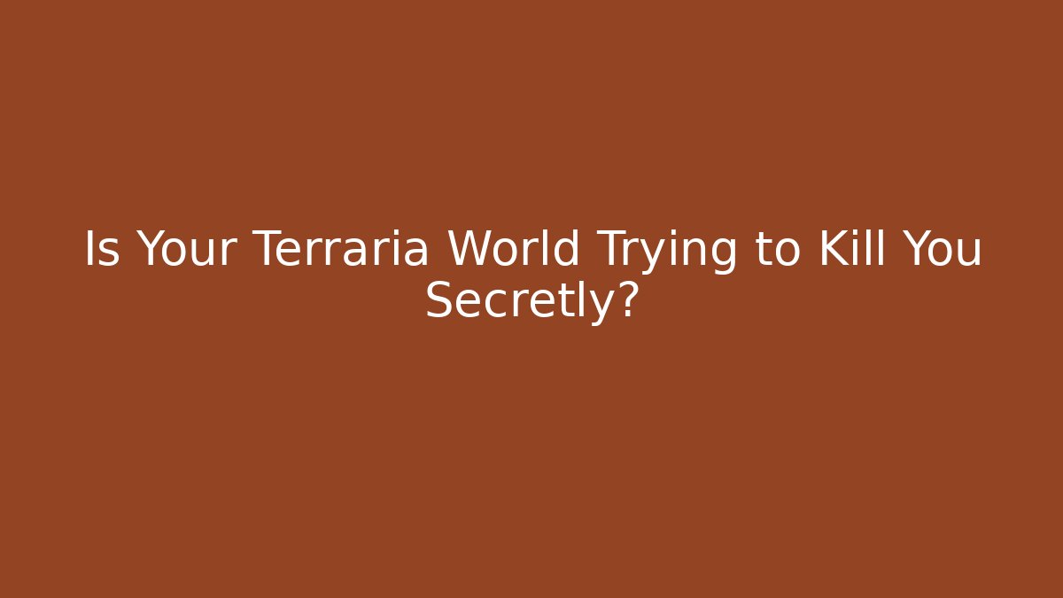 Is Your Terraria World Trying to Kill You Secretly?