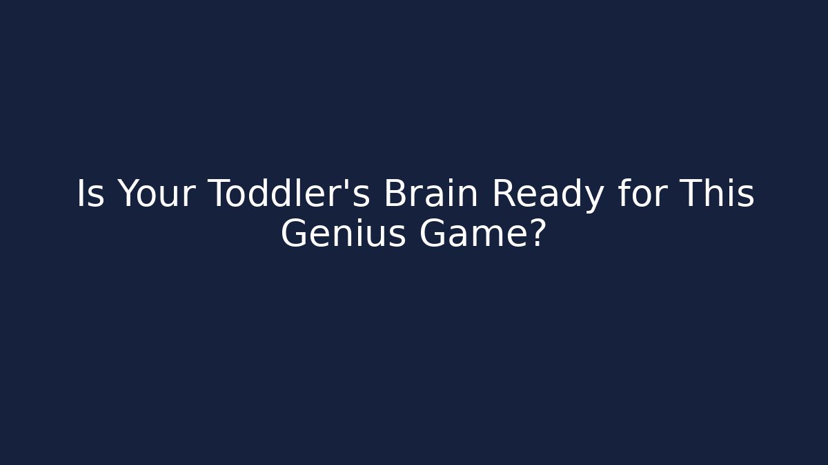 Is Your Toddler’s Brain Ready for This Genius Game?