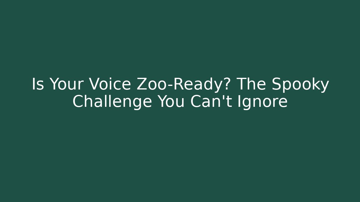 Is Your Voice Zoo-Ready? The Spooky Challenge You Can't Ignore