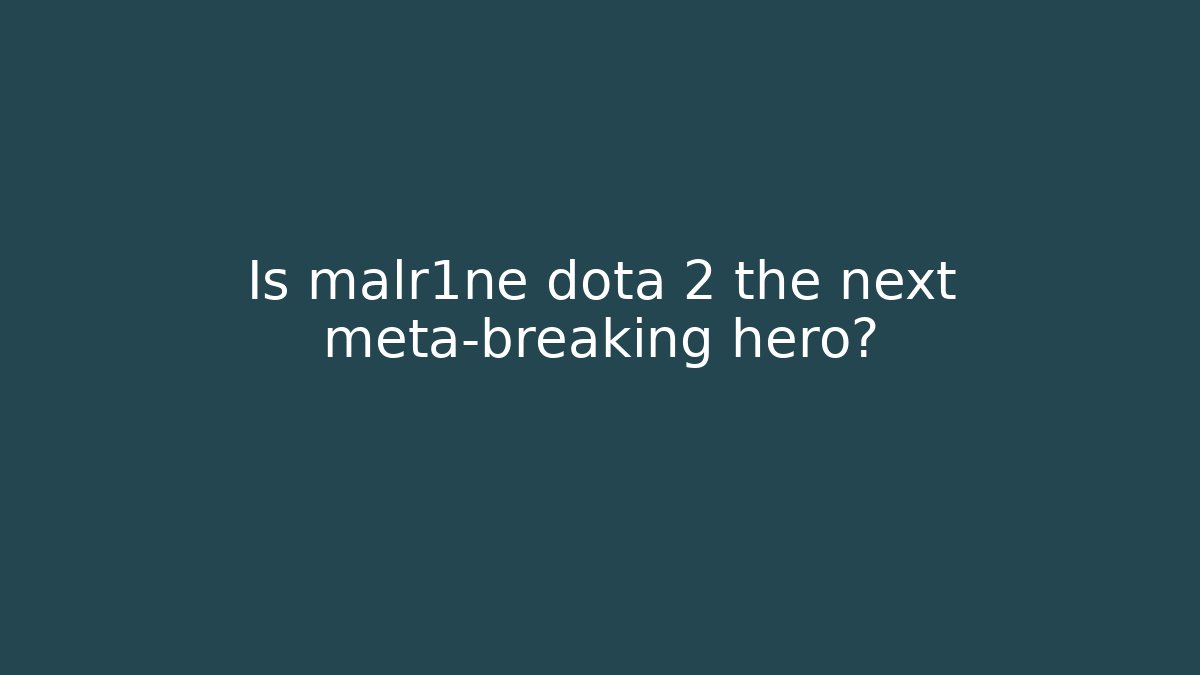 Is malr1ne dota 2 the next meta-breaking hero?