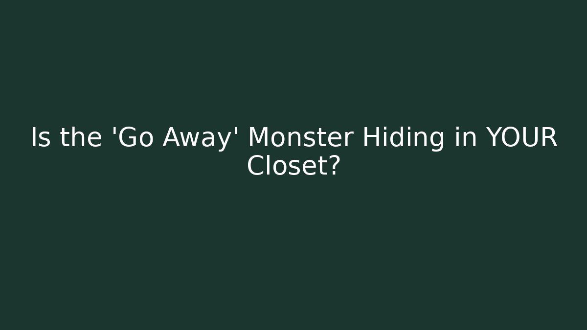 Is the 'Go Away' Monster Hiding in YOUR Closet?