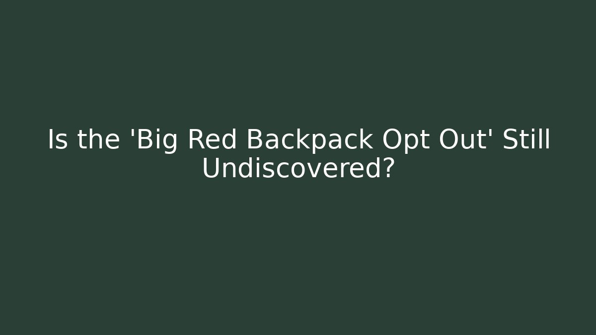 Is the ‘Big Red Backpack Opt Out’ Still Undiscovered?