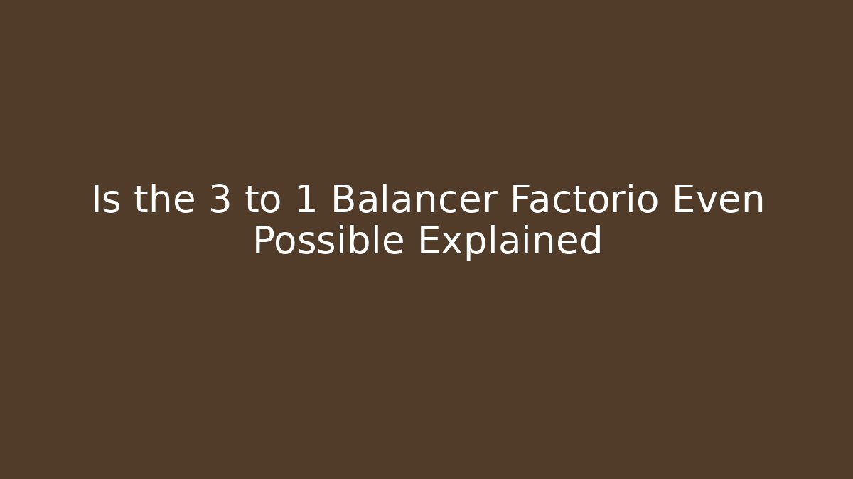 Is the 3 to 1 Balancer Factorio Even Possible Explained