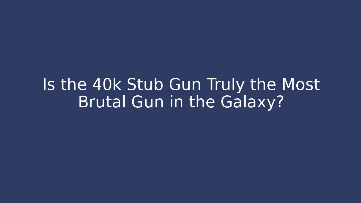 Is the 40k Stub Gun Truly the Most Brutal Gun in the Galaxy?