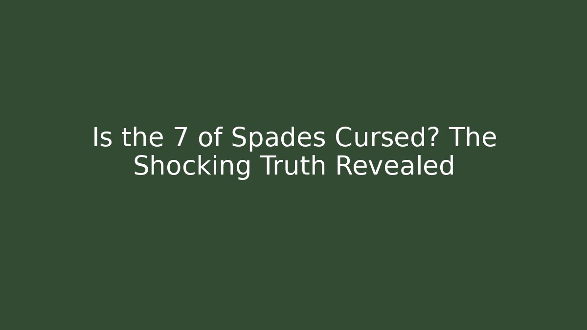 Is the 7 of Spades Cursed? The Shocking Truth Revealed