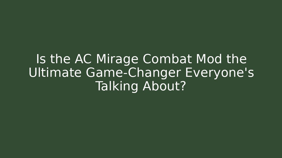 Is the AC Mirage Combat Mod the Ultimate Game-Changer Everyone’s Talking About?