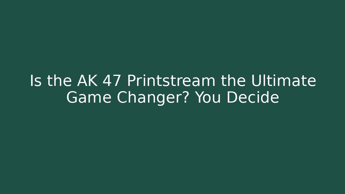 Is the AK 47 Printstream the Ultimate Game Changer? You Decide