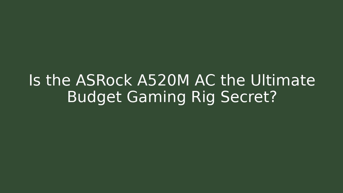 Is the ASRock A520M AC the Ultimate Budget Gaming Rig Secret? - The Family Holidays