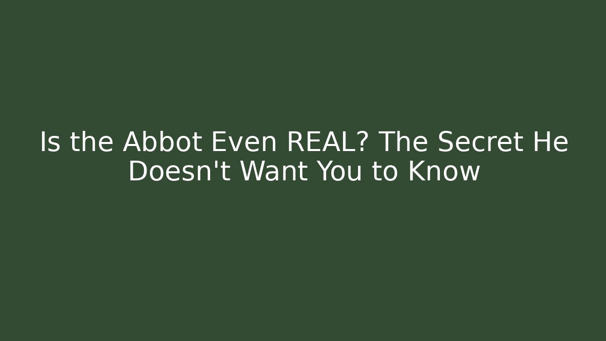 Is the Abbot Even REAL? The Secret He Doesn't Want You to Know