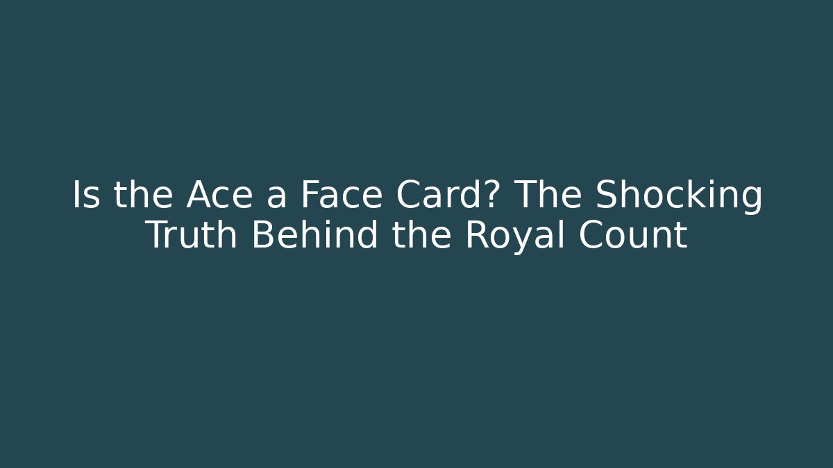 Is the Ace a Face Card? The Shocking Truth Behind the Royal Count