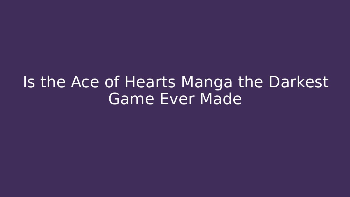 Is the Ace of Hearts Manga the Darkest Game Ever Made