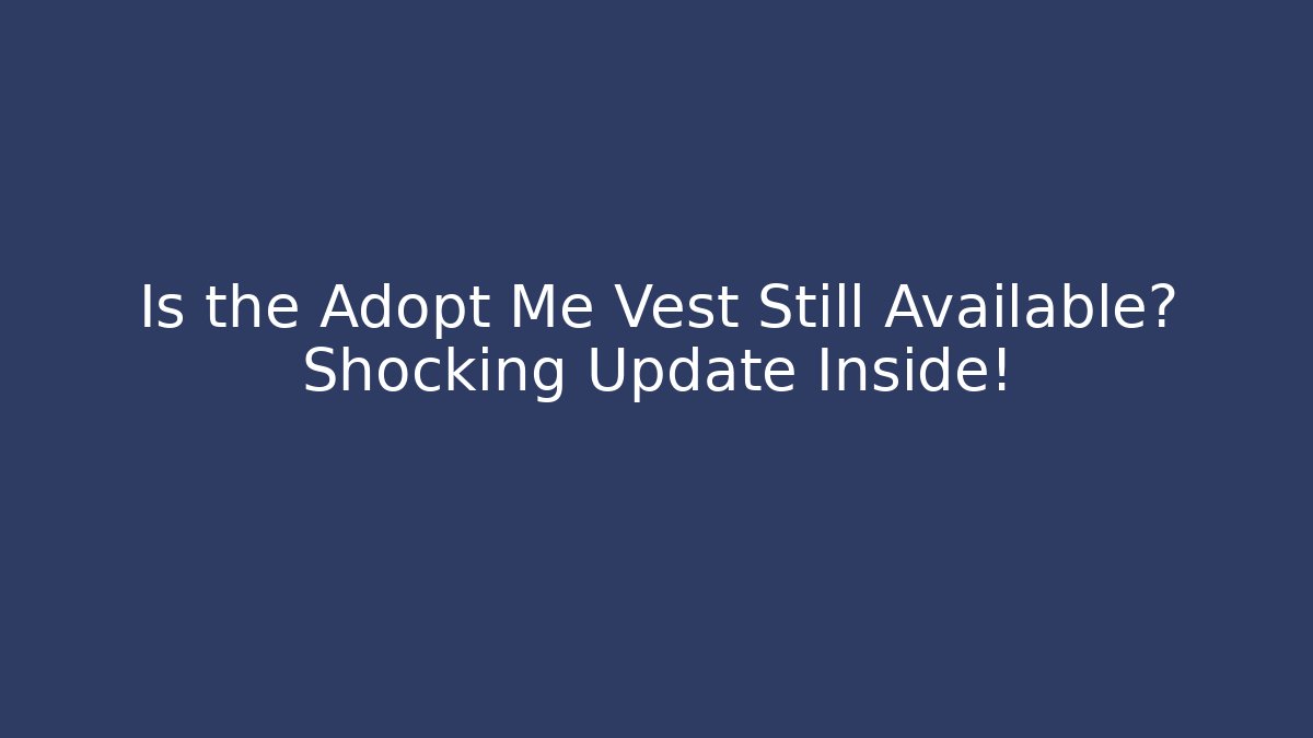 Is the Adopt Me Vest Still Available? Shocking Update Inside!