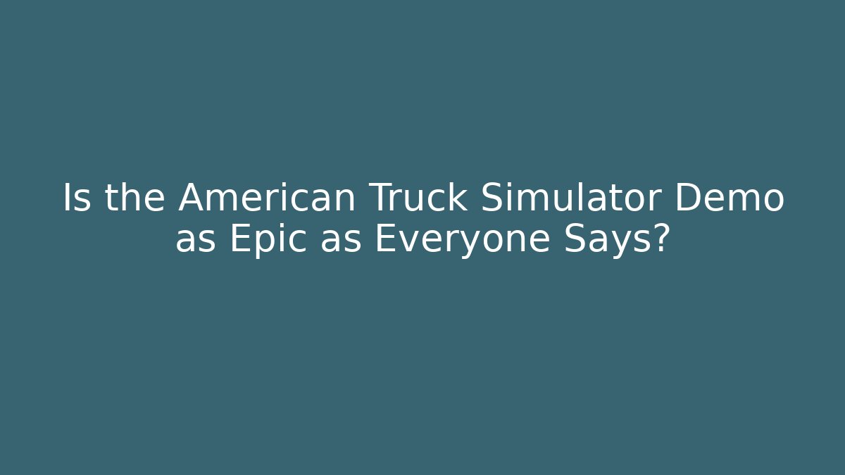 Is the American Truck Simulator Demo as Epic as Everyone Says?