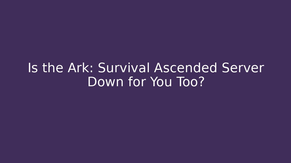 Is the Ark: Survival Ascended Server Down for You Too?