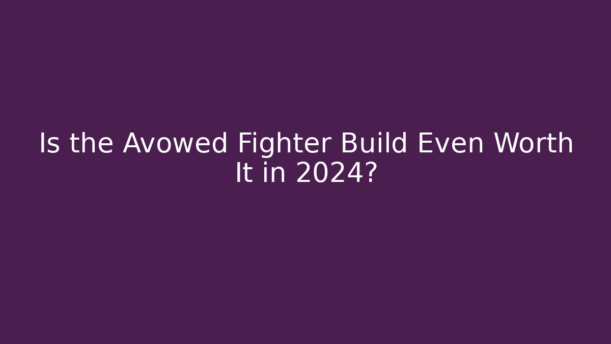 Is the Avowed Fighter Build Even Worth It in 2024?