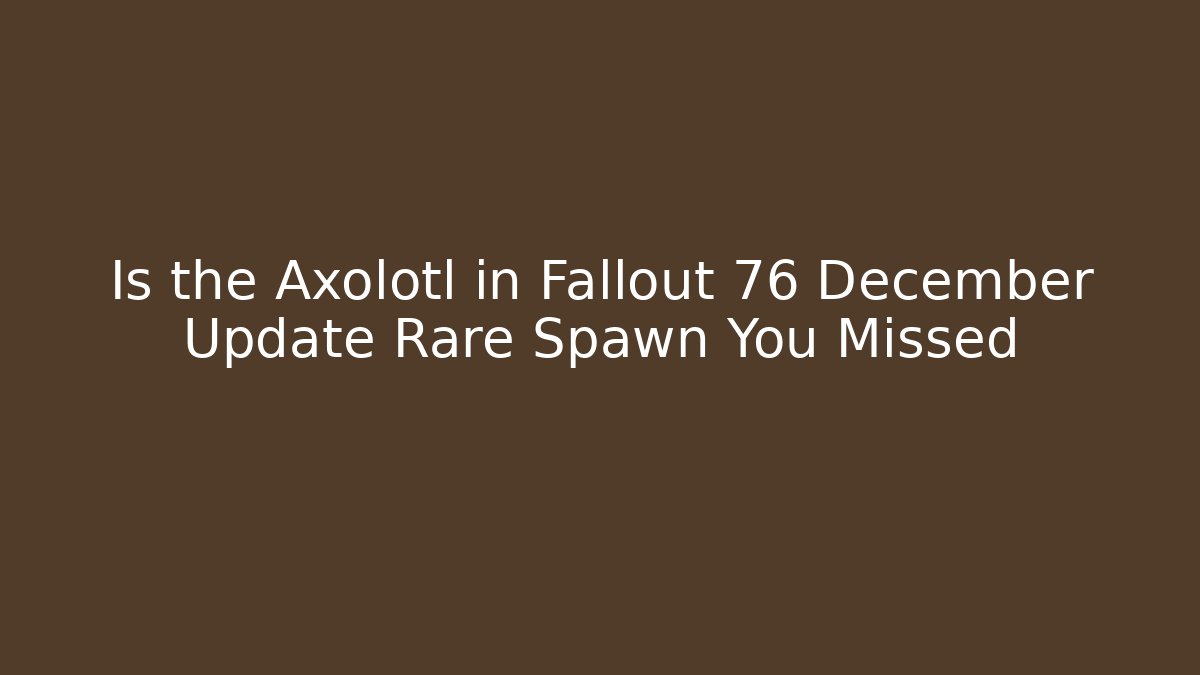 Is the Axolotl in Fallout 76 December Update Rare Spawn You Missed