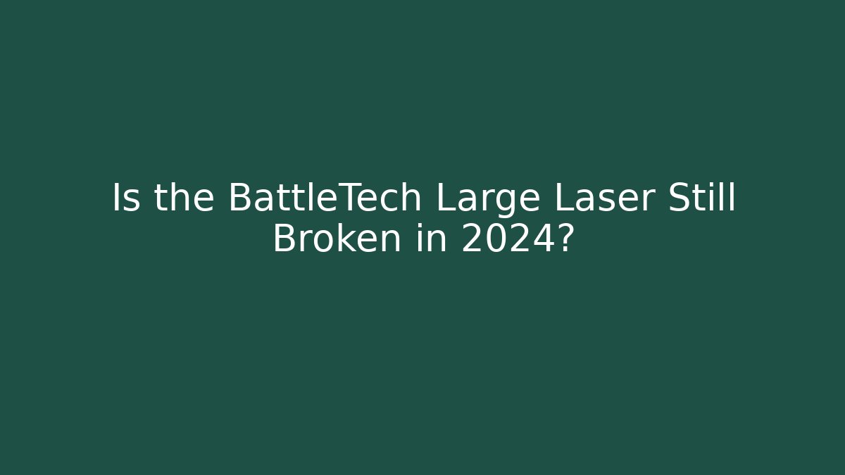 Is the BattleTech Large Laser Still Broken in 2024?