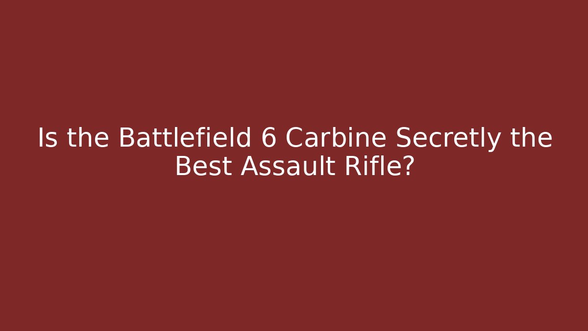 Is the Battlefield 6 Carbine Secretly the Best Assault Rifle?