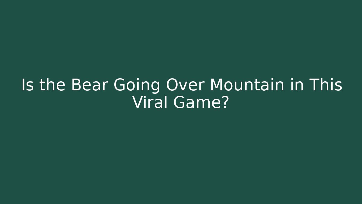 Is the Bear Going Over Mountain in This Viral Game?