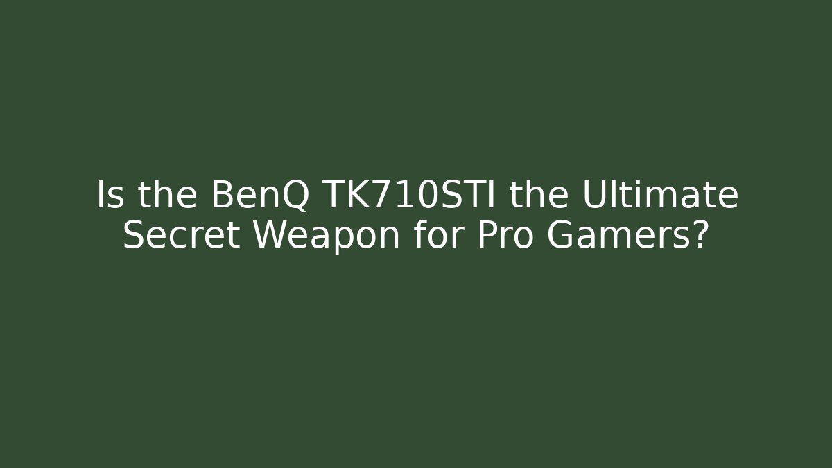 Is the BenQ TK710STI the Ultimate Secret Weapon for Pro Gamers?