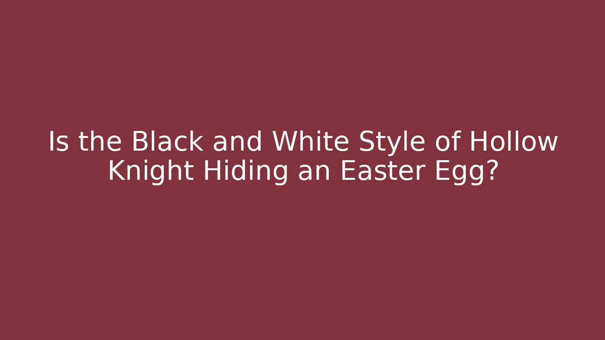 Is the Black and White Style of Hollow Knight Hiding an Easter Egg?