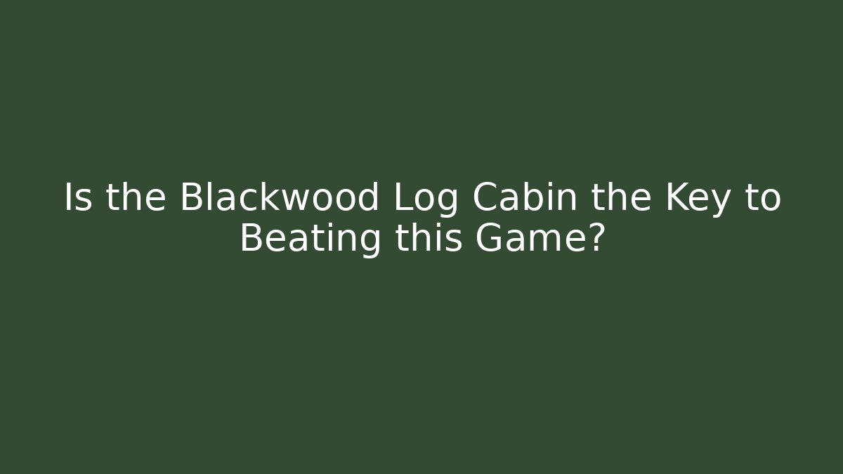 Is the Blackwood Log Cabin the Key to Beating this Game? - The Family Holidays