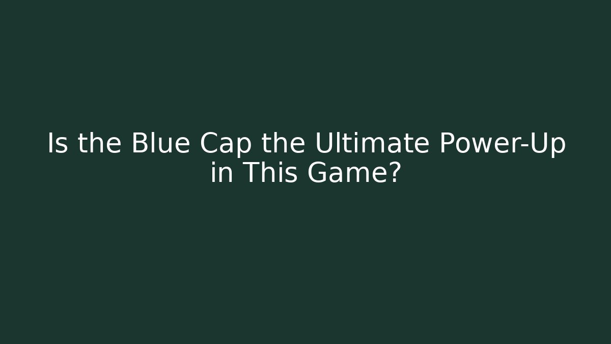 Is the Blue Cap the Ultimate Power-Up in This Game?