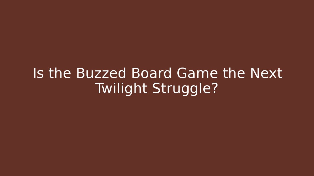 Is the Buzzed Board Game the Next Twilight Struggle?