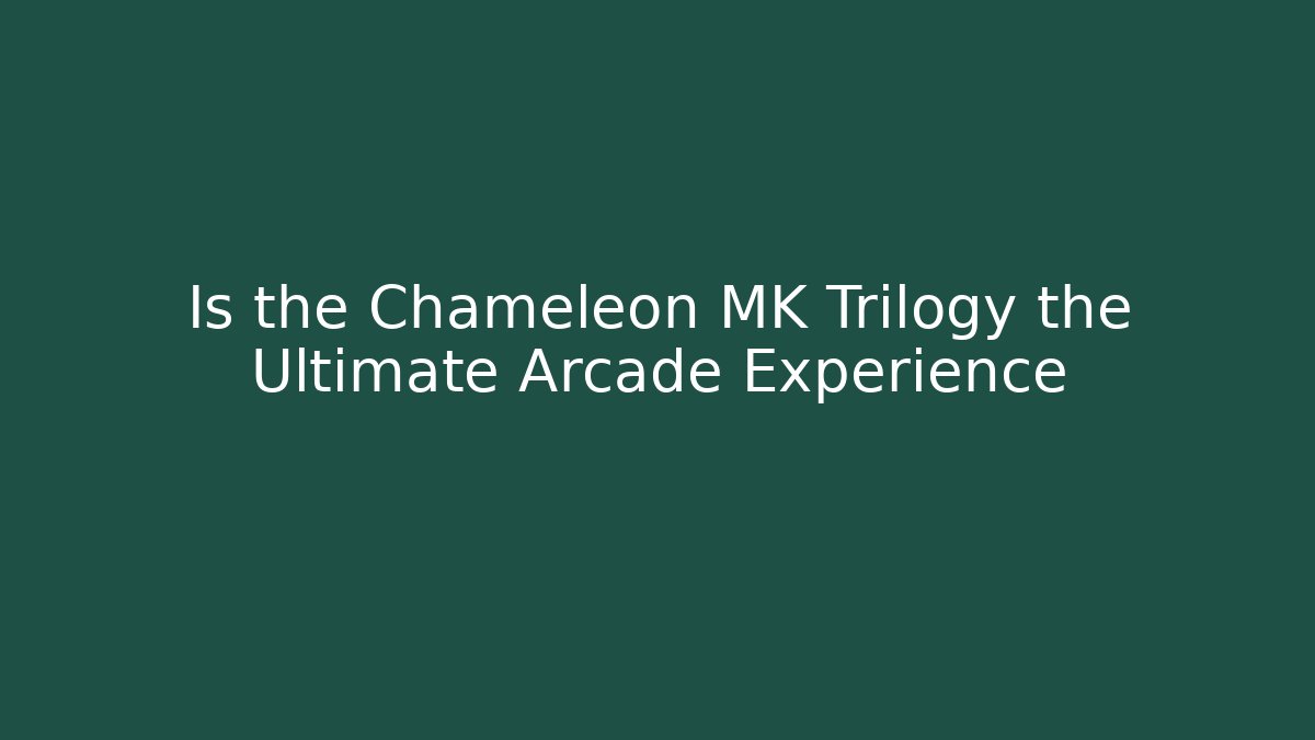 Is the Chameleon MK Trilogy the Ultimate Arcade Experience
