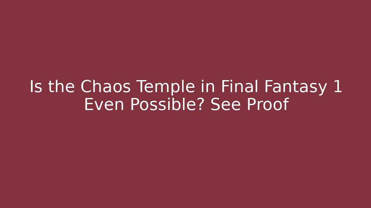 Is the Chaos Temple in Final Fantasy 1 Even Possible? See Proof