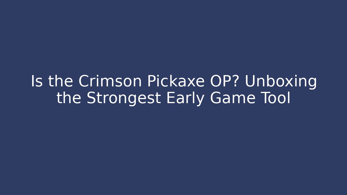 Is the Crimson Pickaxe OP? Unboxing the Strongest Early Game Tool