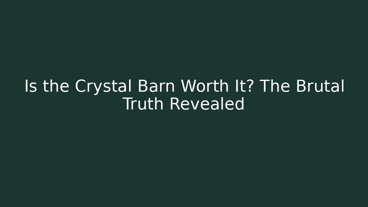 Is the Crystal Barn Worth It? The Brutal Truth Revealed - The Family Holidays